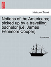 bokomslag Notions of the Americans; Picked Up by a Travelling Bachelor [I.E. James Fenimore Cooper].