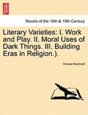Literary Varieties: I. Work and Play. II. Moral Uses of Dark Things. III. Building Eras in Religion.).