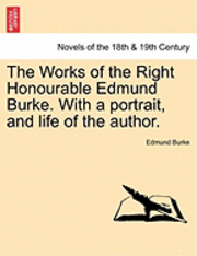 The Works of the Right Honourable Edmund Burke. with a Portrait, and Life of the Author. 1