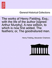 Henry Fielding, Alexander Chalmers - Works of Henry Fielding, Esq.; With the Life of the Author [Signed: Arthur Murphy]. a New Edition, to Which Is Now First Added Feathers; Or, Häftad