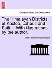 bokomslag The Himalayan Districts of Kooloo, Lahoul, and Spiti ... With illustrations by the author.