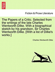 bokomslag The Papers of a Critic. Selected from the Writings of the Late Charles Wentworth Dilke. with a Biographical Sketch by His Grandson, Sir Charles Wentworth Dilke. [With a List of Dilke's Works.]