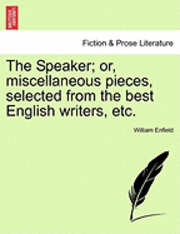 William Enfield - The Speaker; Or, Miscellaneous Pieces, Selected from the Best English Writers, Etc., Häftad