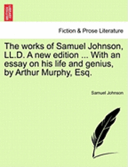 bokomslag The Works of Samuel Johnson, LL.D. a New Edition ... with an Essay on His Life and Genius, by Arthur Murphy, Esq.