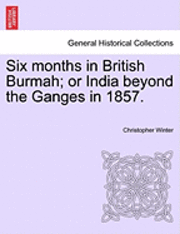 bokomslag Six Months in British Burmah; Or India Beyond the Ganges in 1857.