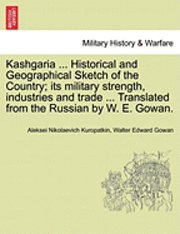 bokomslag Kashgaria ... Historical and Geographical Sketch of the Country; Its Military Strength, Industries and Trade ... Translated from the Russian by W. E.