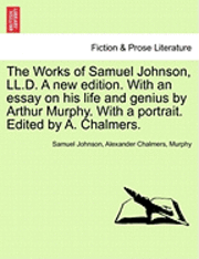 The Works of Samuel Johnson, LL.D. a New Edition. with an Essay on His Life and Genius by Arthur Murphy. with a Portrait. Edited by A. Chalmers. 1