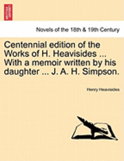 bokomslag Centennial Edition of the Works of H. Heavisides ... with a Memoir Written by His Daughter ... J. A. H. Simpson.
