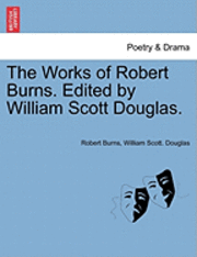 bokomslag The Works of Robert Burns. Edited by William Scott Douglas.