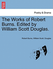 Robert Burns, William Scott Douglas, William Scott. Douglas - The Works of Robert Burns. Edited by William Scott Douglas., Häftad