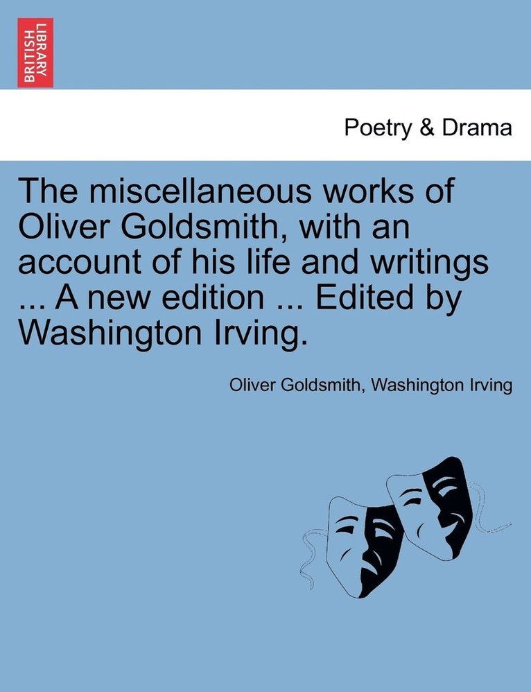 The miscellaneous works of Oliver Goldsmith, with an account of his life and writings ... A new edition ... Edited by Washington Irving. 1