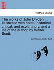 bokomslag The Works of John Dryden ... Illustrated with Notes, Historical, Critical, and Explanatory, and a Life of the Author, by Walter Scott. Vol. VII, Second Edition