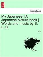 My Japanese. [a Japanese Picture Book.] Words and Music by S. L. G. 1