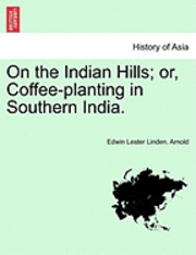 bokomslag On the Indian Hills; Or, Coffee-Planting in Southern India.