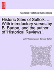 bokomslag Historic Sites of Suffolk. ... with Introductory Verses by B. Barton, and the Author of 'Historical Reviews.'.