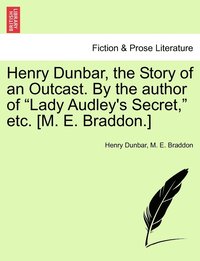 bokomslag Henry Dunbar, the Story of an Outcast. By the author of &quot;Lady Audley's Secret,&quot; etc. [M. E. Braddon.]