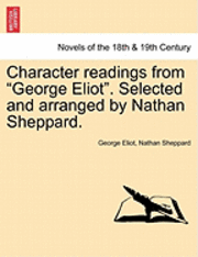 Character Readings from George Eliot. Selected and Arranged by Nathan Sheppard.