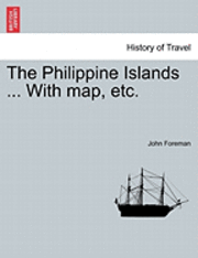 John Foreman - Philippine Islands ... With map, etc. In One Volume, Häftad