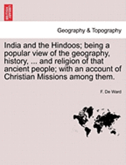 bokomslag India and the Hindoos; Being a Popular View of the Geography, History, ... and Religion of That Ancient People; With an Account of Christian Missions Among Them.