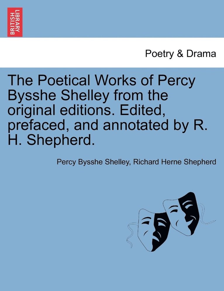 The Poetical Works of Percy Bysshe Shelley from the original editions. Edited, prefaced, and annotated by R. H. Shepherd. Large paper edition. Vol. I. 1