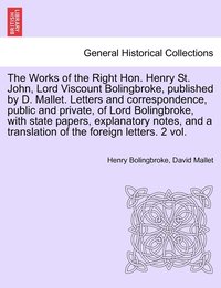 bokomslag The Works of the Right Hon. Henry St. John, Lord Viscount Bolingbroke, Published by D. Mallet. Letters and Correspondence, Public and Private, of Lord