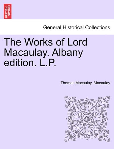 bokomslag The Works of Lord Macaulay. Albany Edition. L.P.