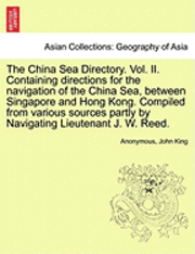 The China Sea Directory. Vol. II. Containing Directions for the Navigation of the China Sea, Between Singapore and Hong Kong. Compiled from Various Sources Partly by Navigating Lieutenant J. W. Reed. 1