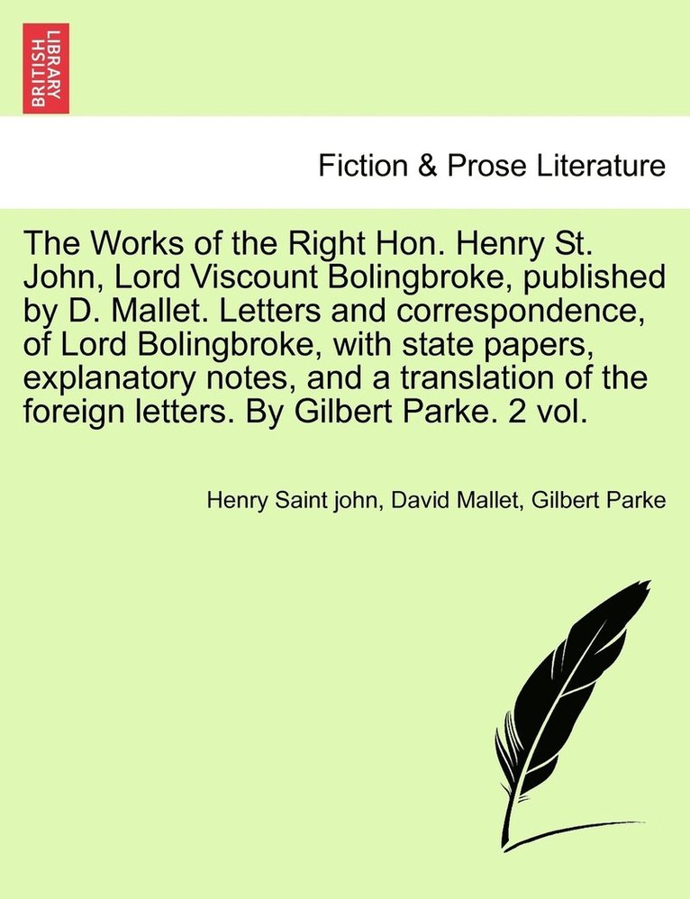The Works of the Right Hon. Henry St. John, Lord Viscount Bolingbroke, published by D. Mallet. Letters and correspondence, of Lord Bolingbroke, with state papers, explanatory notes, and a translation 1