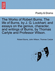 bokomslag The Works of Robert Burns. the Life of Burns, by J. G. Lockhart; And Essays on the Genius, Character, and Writings of Burns, by Thomas Carlyle and Professor Wilson.
