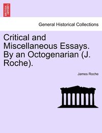 bokomslag Critical and Miscellaneous Essays. By an Octogenarian (J. Roche).