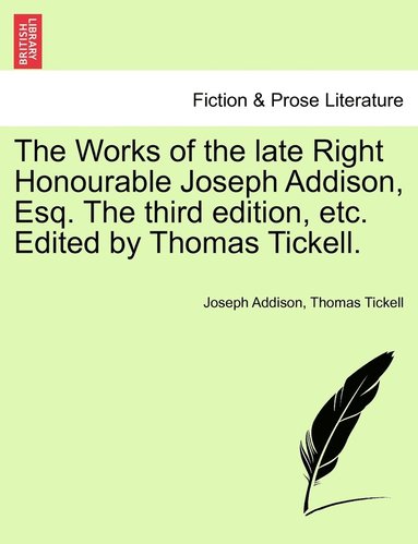 bokomslag The Works of the late Right Honourable Joseph Addison, Esq. The third edition, etc. Edited by Thomas Tickell.