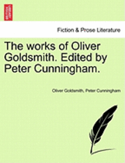 bokomslag The Works of Oliver Goldsmith. Edited by Peter Cunningham.