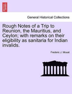 bokomslag Rough Notes of a Trip to Reunion, the Mauritius, and Ceylon; With Remarks on Their Eligibility as Sanitaria for Indian Invalids.