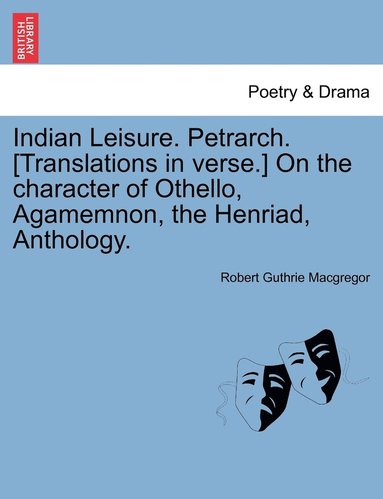 bokomslag Indian Leisure. Petrarch. [Translations in verse.] On the character of Othello, Agamemnon, the Henriad, Anthology.