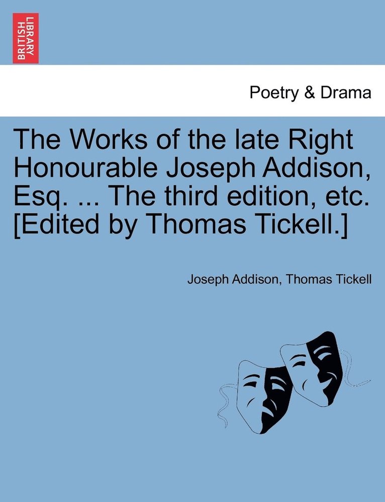 The Works of the late Right Honourable Joseph Addison, Esq. ... The third edition, etc. [Edited by Thomas Tickell.] 1