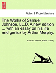 The Works of Samuel Johnson, LL.D. a New Edition ... with an Essay on His Life and Genius by Arthur Murphy.