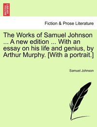bokomslag Works of Samuel Johnson ... A new edition ... With an essay on his life and genius, by Arthur Murphy. [With a portrait.]