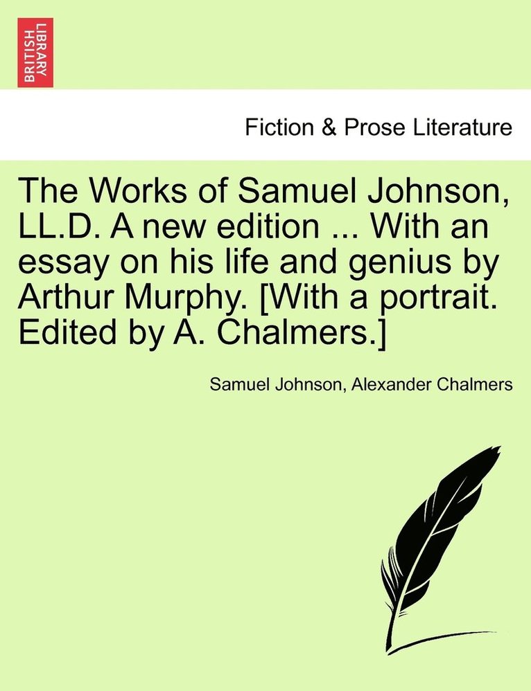 Works of Samuel Johnson, LL.D. A new edition ... With an essay on his life and genius by Arthur Murphy. [With a portrait. Edited by A. Chalmers.]