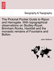 John Walbran - The Pictorial Pocket Guide to Ripon and Harrogate. with Topographical Observations on Studley-Royal, Brimham Rocks, Hackfall and the Monastic Remains, Häftad