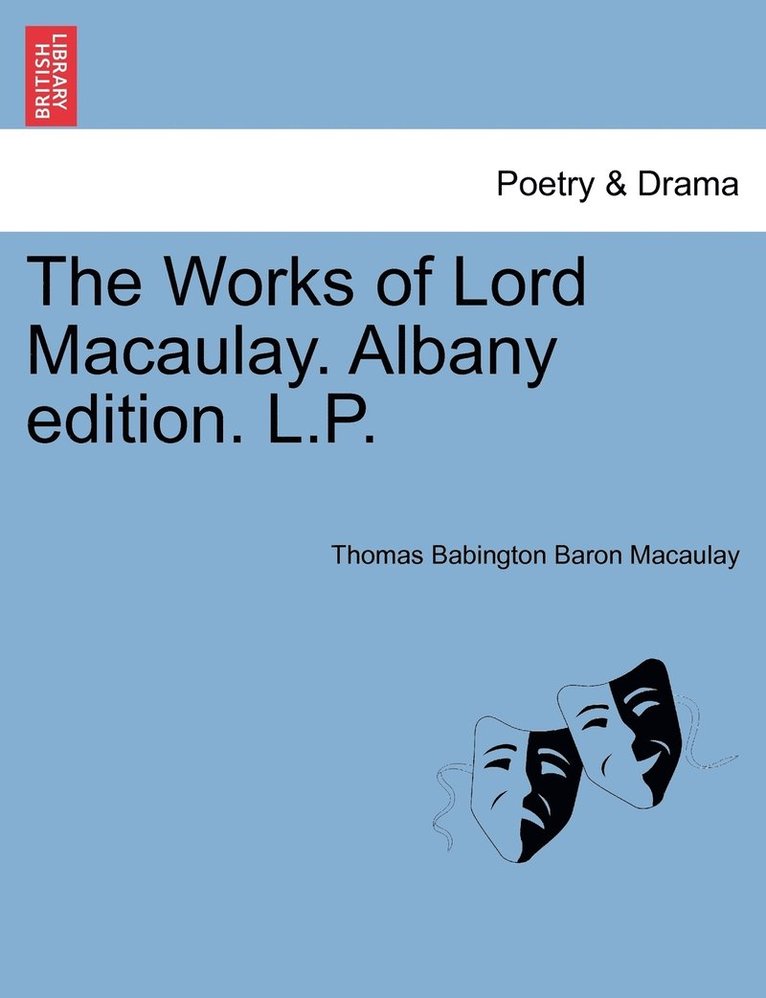 The Works of Lord Macaulay. Albany edition. L.P. 1