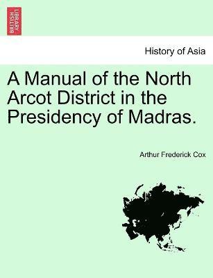 A Manual of the North Arcot District in the Presidency of Madras. 1