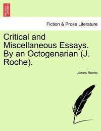 bokomslag Critical and Miscellaneous Essays. By an Octogenarian (J. Roche).