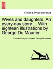bokomslag Wives and Daughters. an Every-Day Story ... with Eighteen Illustrations by George Du Maurier. Vol. I.