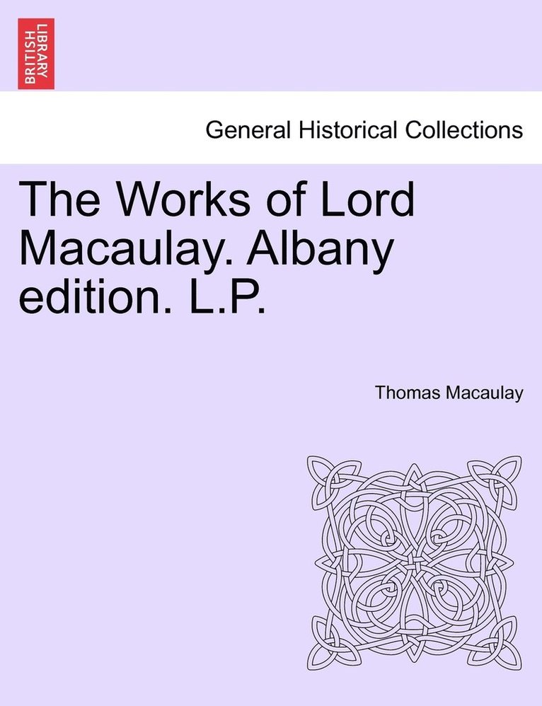 Works of Lord Macaulay. Albany edition. L.P.