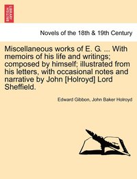bokomslag Miscellaneous Works of E. G. ... with Memoirs of His Life and Writings; Composed by Himself; Illustrated from His Letters, with Occasional Notes and N