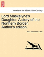 bokomslag Lord Maskelyne's Daughter. a Story of the Northern Border. Author's Edition.