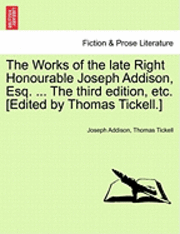 Joseph Addison, Thomas Tickell - Works of the Late Right Honourable Joseph Addison, Esq. ... the Third Edition, Etc. [Edited by Thomas Tickell.], Häftad