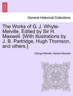 George Melville, Herbert Maxwell - Works of G. J. Whyte-Melville. Edited by Sir H. Maxwell. [With Illustrations by J. B. Partridge, Hugh Thomson, and Others.] Volume VII, Häftad