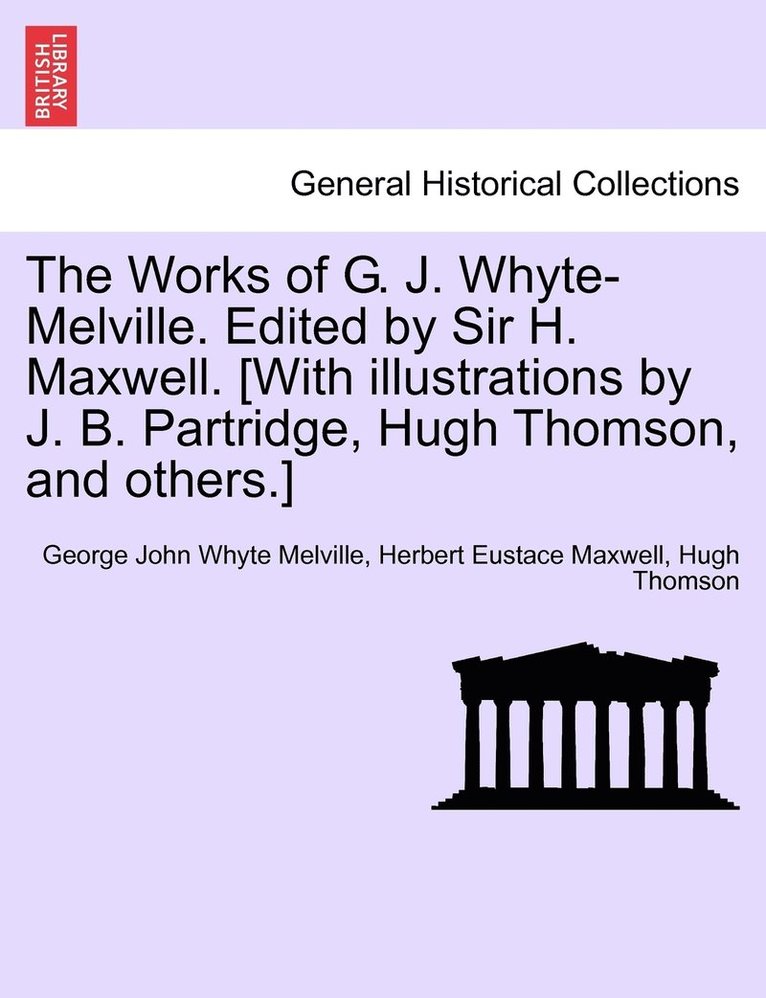 Works of G. J. Whyte-Melville. Edited by Sir H. Maxwell. [With illustrations by J. B. Partridge, Hugh Thomson, and others.]