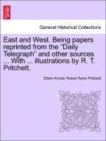 bokomslag East and West. Being Papers Reprinted from the Daily Telegraph and Other Sources ... with ... Illustrations by R. T. Pritchett.